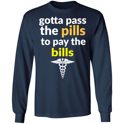 gotta pass the pills shirt