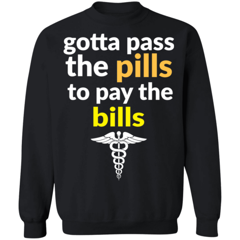 gotta pass the pills shirt