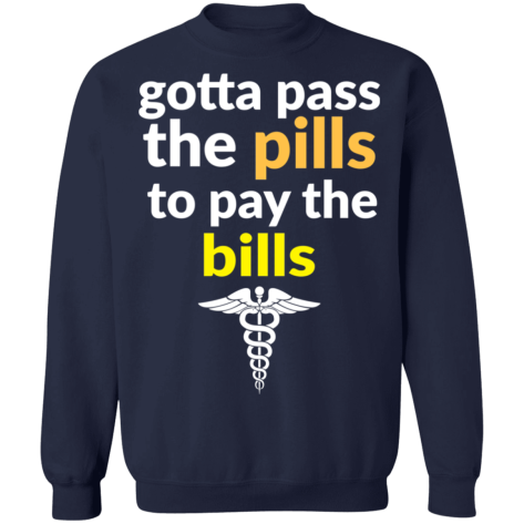 gotta pass the pills shirt