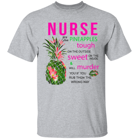 nurses are like pineapples shirt