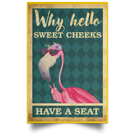 Flamingo why hello sweet cheeks have a seat Poster