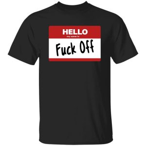 Official Hello My Name Is Fuck Off Shirt