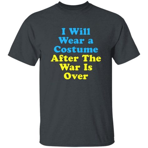 I Will Wear A Costume After The War Is Over Shirt