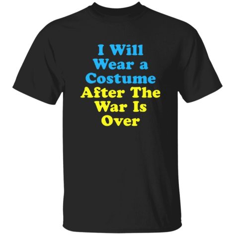 I Will Wear A Costume After The War Is Over Shirt